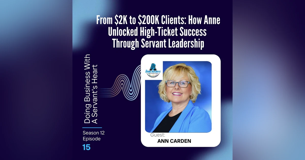 From $2K to $200K Clients: How Anne Unlocked High-Ticket Success Through Servant Leadership