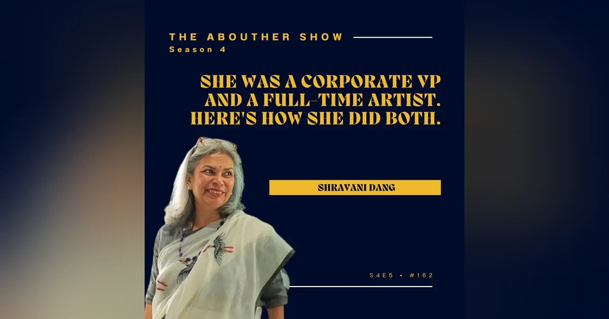 S4E162: Shravani Dang on Art, Corporate Leadership, and Building ArtAdda: A Life of Two Worlds