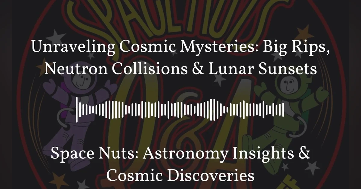 Unraveling Cosmic Mysteries: Big Rips, Neutron Collisions & Lunar Sunsets | Space Nuts:...