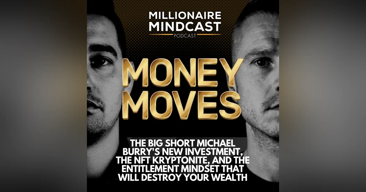 The Big Short Michael Burry's New Investment, The NFT Kryptonite, and The Entitlement Mindset That Will Destroy Your Wealth | Money Moves