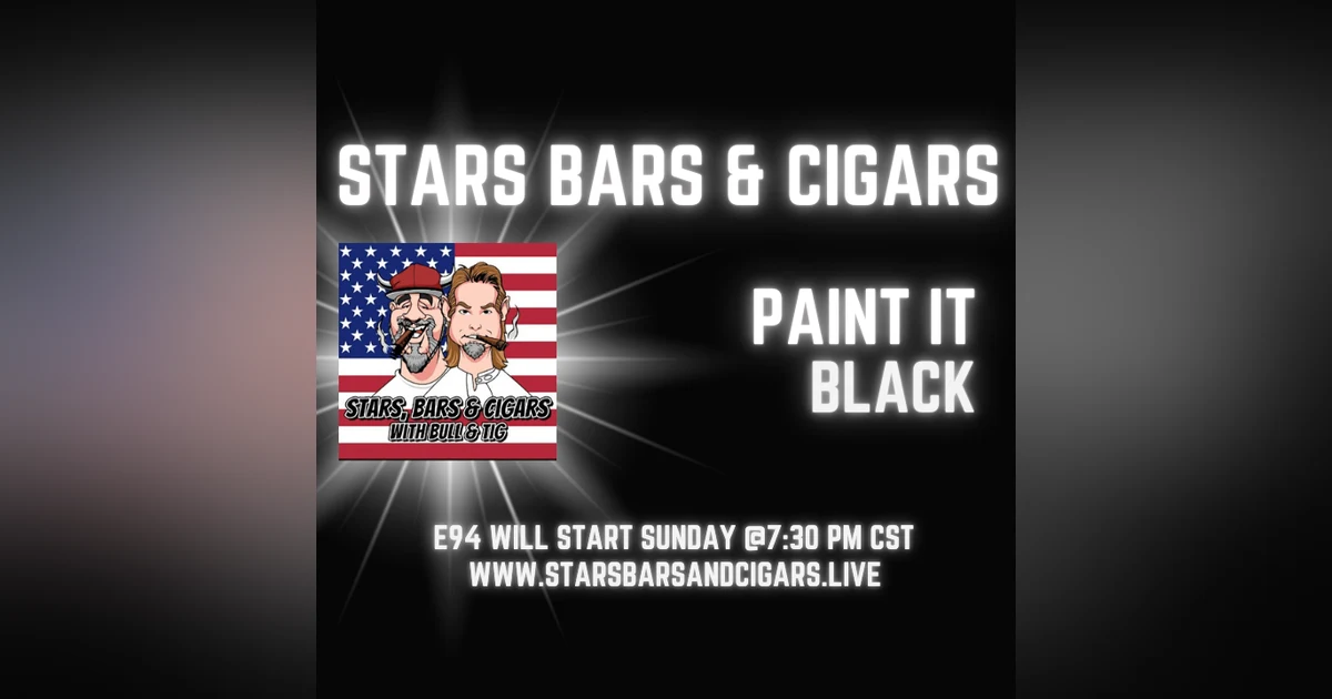 STARS BARS & CIGARS E94 "PAINT IT BLACK"