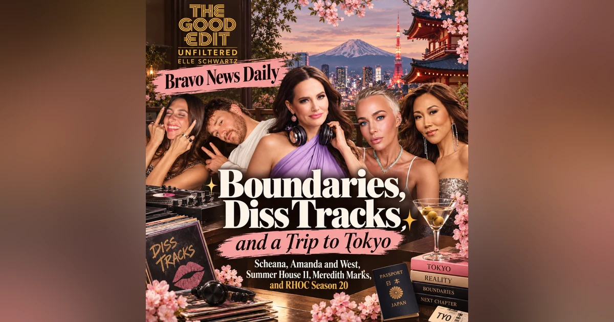 Boundaries, Diss Tracks, and a Trip to Tokyo |. the Good Edit Unfiltered w/ Elle Scwartz Bravoverse News Daily