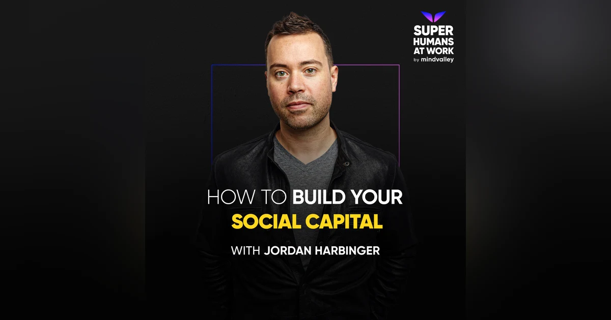 How To Build Your Social Capital — Jordan Harbinger