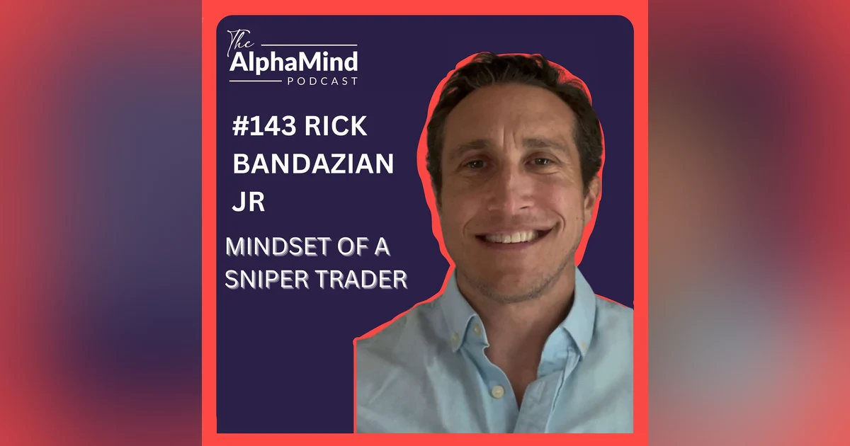 #143 Rick Bandazian Jr: Mindset of a Sniper Trader