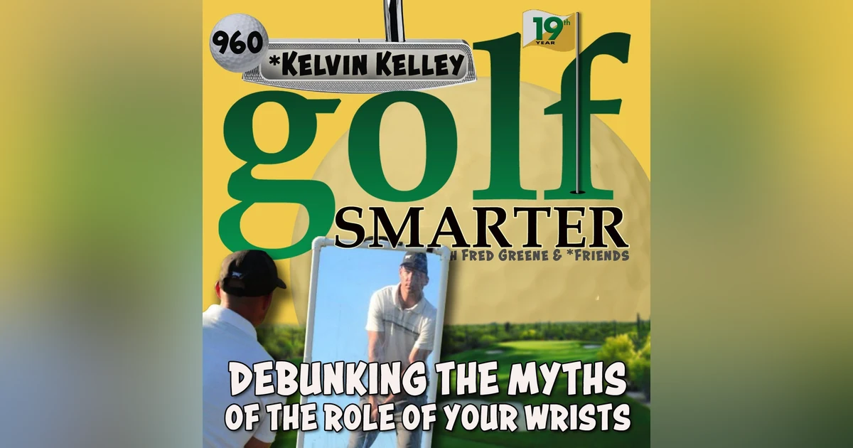 Debunking the Myths on the Role of Your Wrists During the Swing with Kelvin Kelley