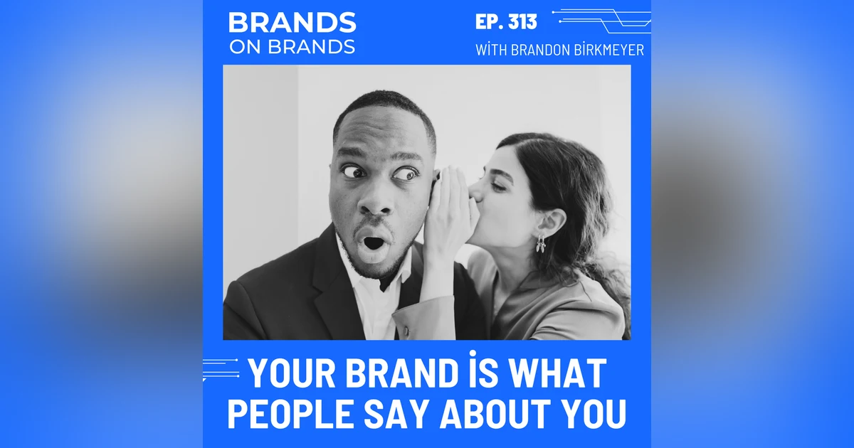 Your Brand is What People Say About You | Ep. 313