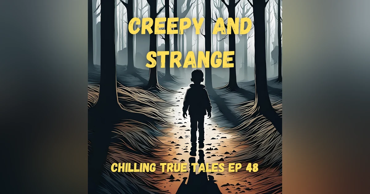 Chilling True Tales - Ep 48 - Creepy and Strange