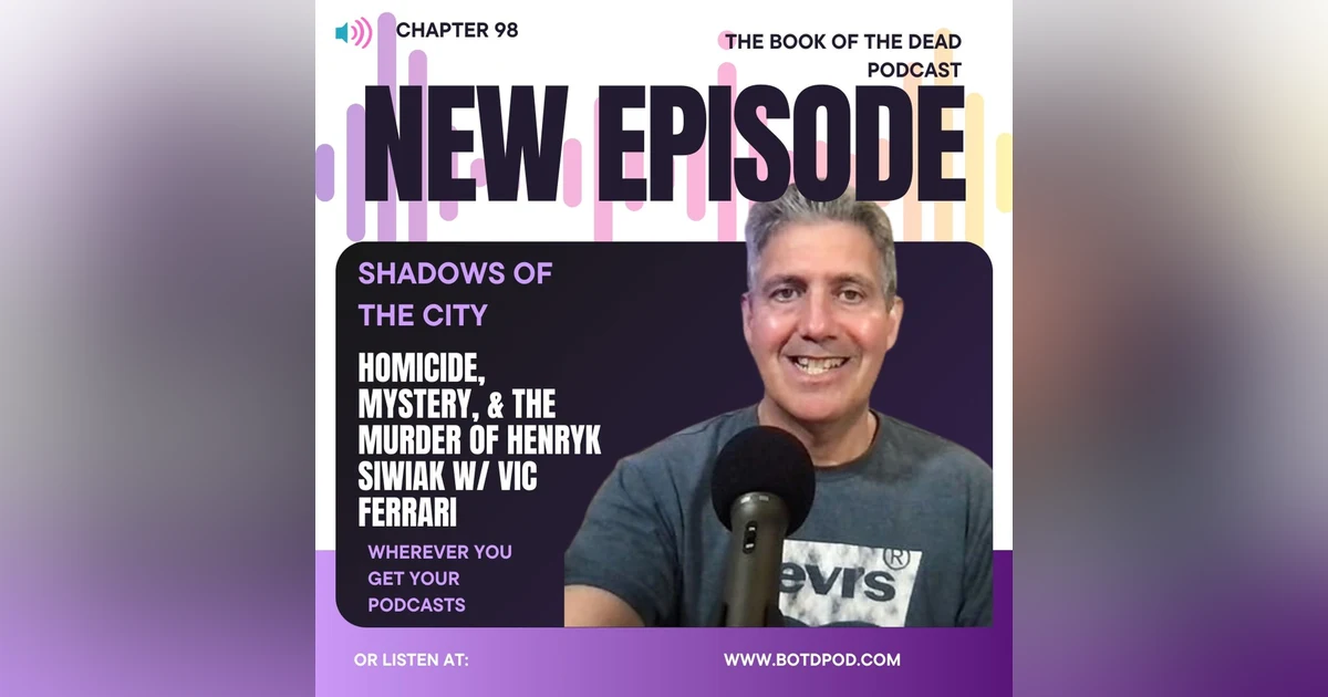 Chapter 98: Shadows of the City- Homicide, Mystery, & The Murder of Henryk Siwiak w/ Vic Ferrari