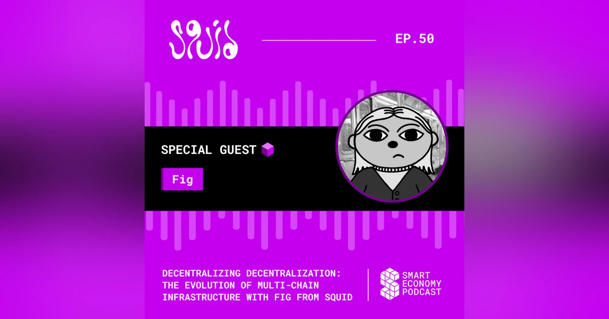 Decentralizing Decentralization: The Evolution of Multi-Chain Infrastructure with Fig from Squid