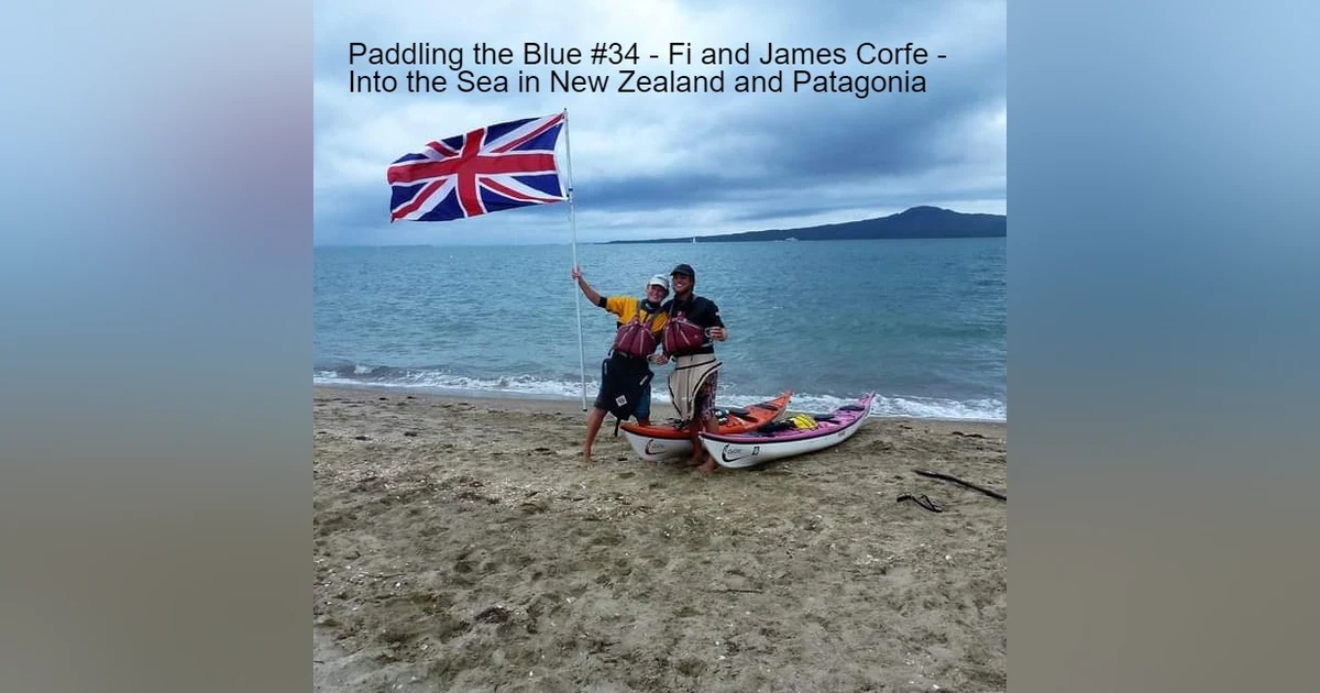 #34 - Fi and James Corfe - Into the Sea in New Zealand and Patagonia