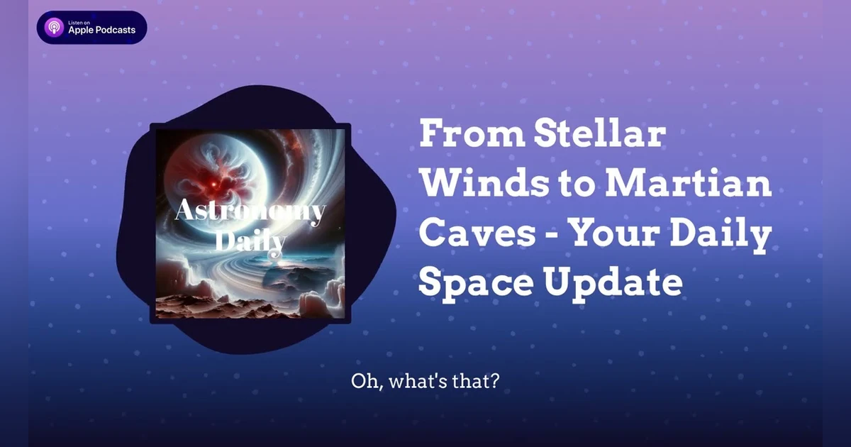 From Stellar Winds to Martian Caves - Your Daily Space Update