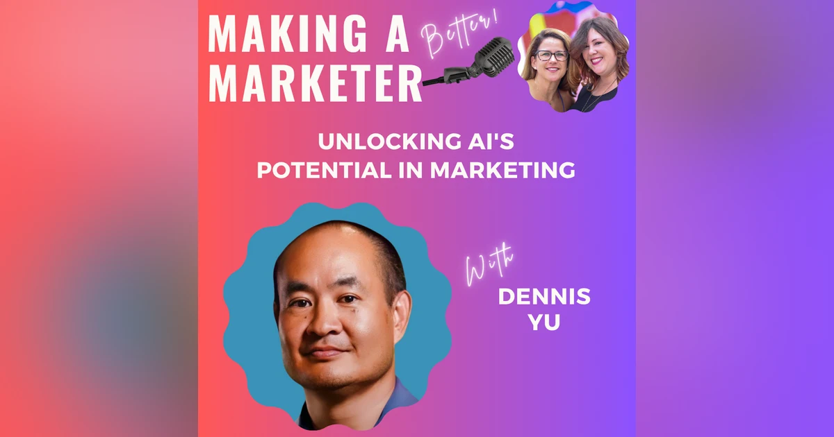 Unlocking AI's Potential in Marketing with Dennis Yu