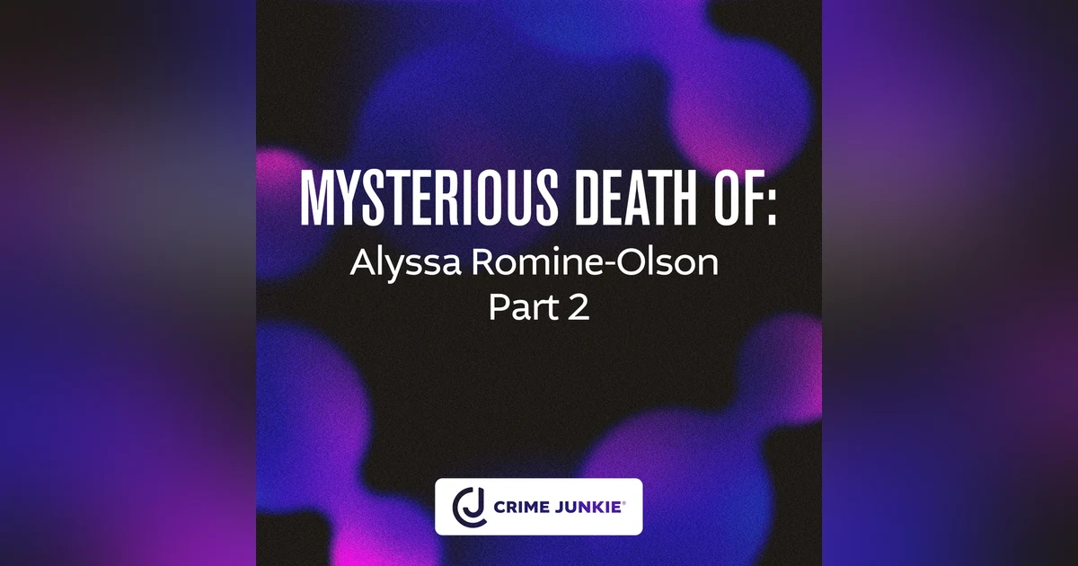 MYSTERIOUS DEATH OF: Alyssa Romine-Olson Part 2