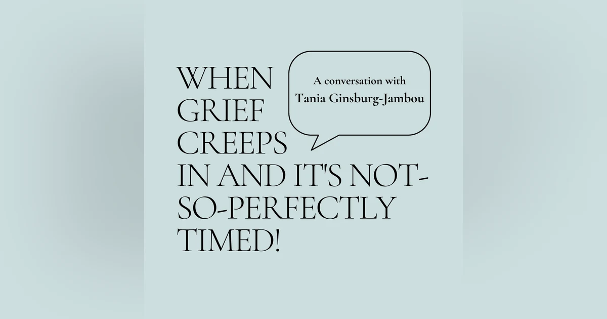 When Grief Creeps In and It's Not-So-Perfectly Timed! with Tania Ginsburg-Jambou