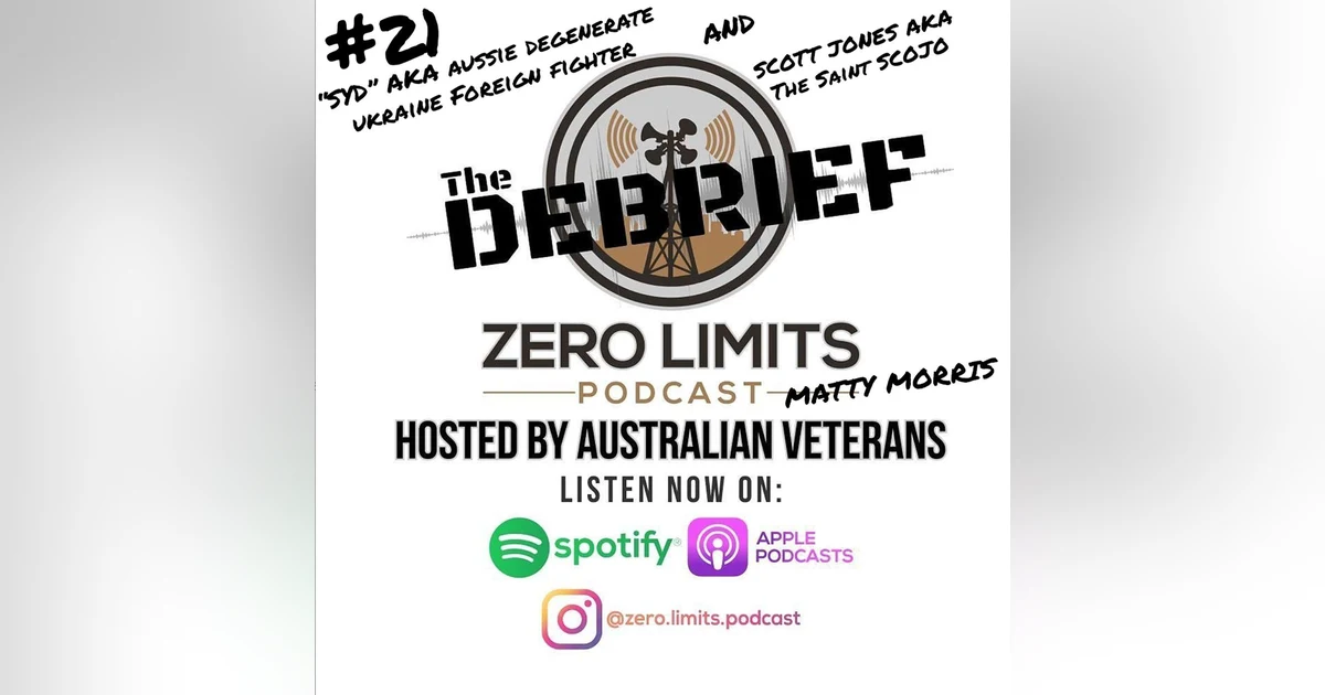 THE DEBRIEF #21 hosted by Zero Limits Podcast Matty Morris with "Syd" aka Aussie Degenerate Ukraine Foreign Fighter and Scott Jones aka The Saint SCOJO