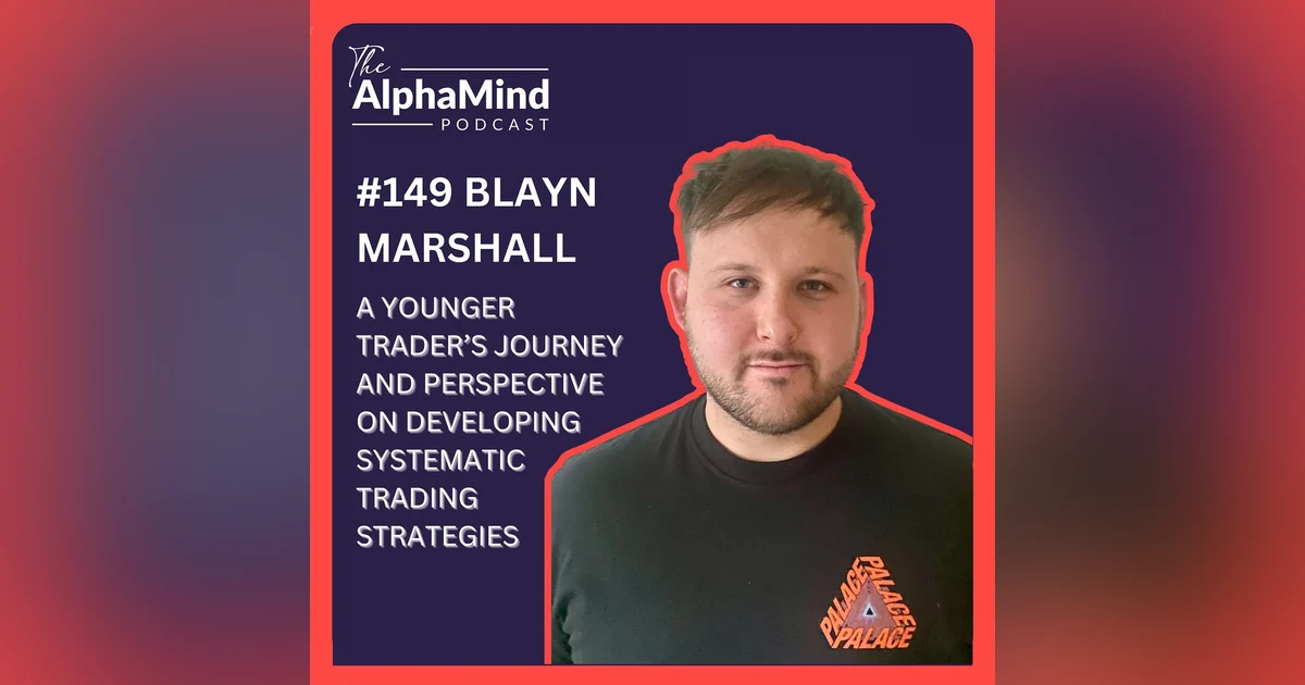 #149 Blayn Marshall: A Younger Trader’s Journey and Perspective on Developing Systematic Trading Strategies