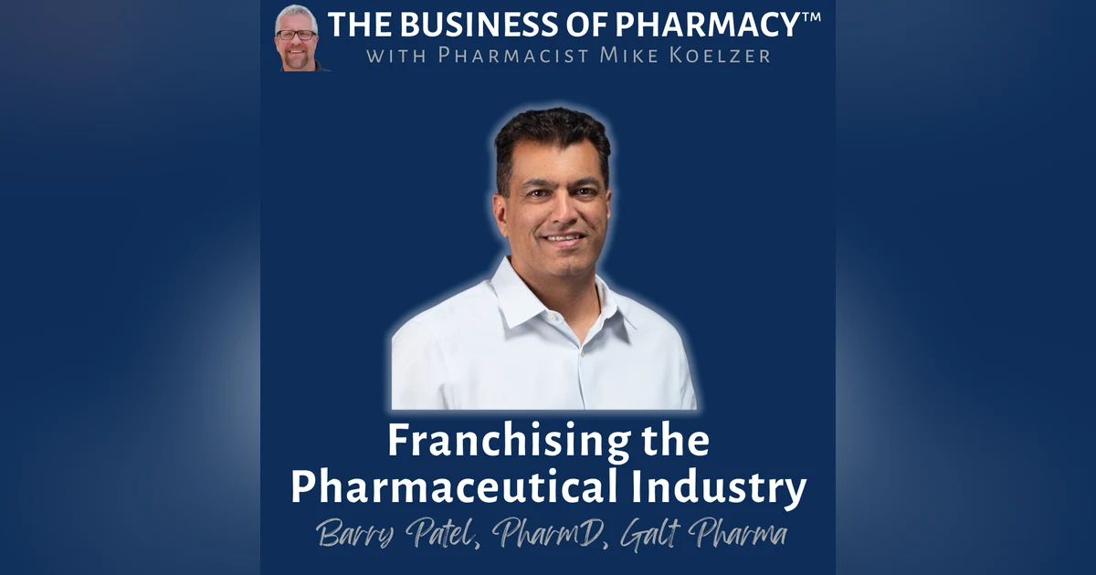 Franchising the Pharmaceutical Industry | Barry Patel, PharmD, Galt Pharma