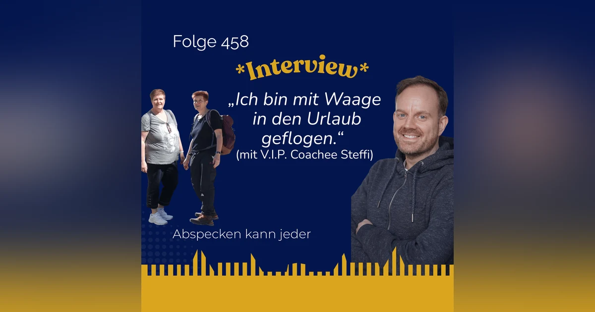 Podcast 458 - „Ich bin mit Waage in den Urlaub geflogen.“ (Interview mit V.I.P. Coachee Steffi)