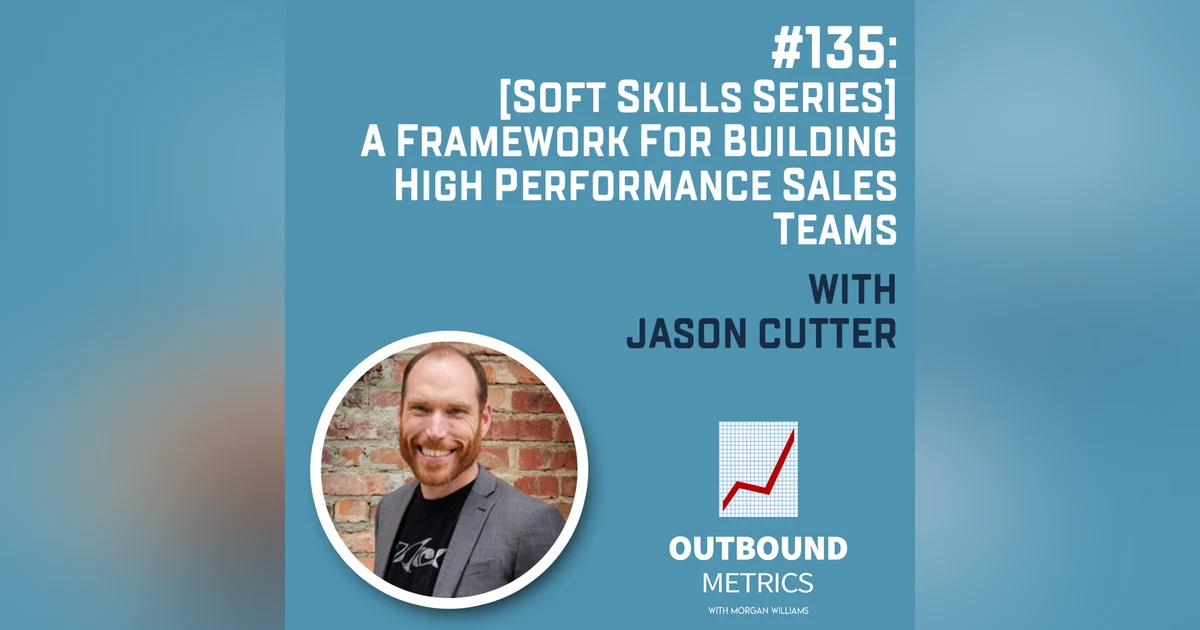 #135: [Soft Skills Series] A Framework for Building High Performance Sales Teams (Jason Cutter)
