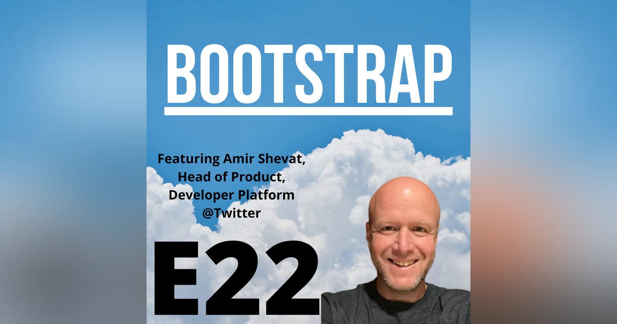E22: DevRel Can Be Crazy Sexy, Featuring Amir Shevat of Twitter