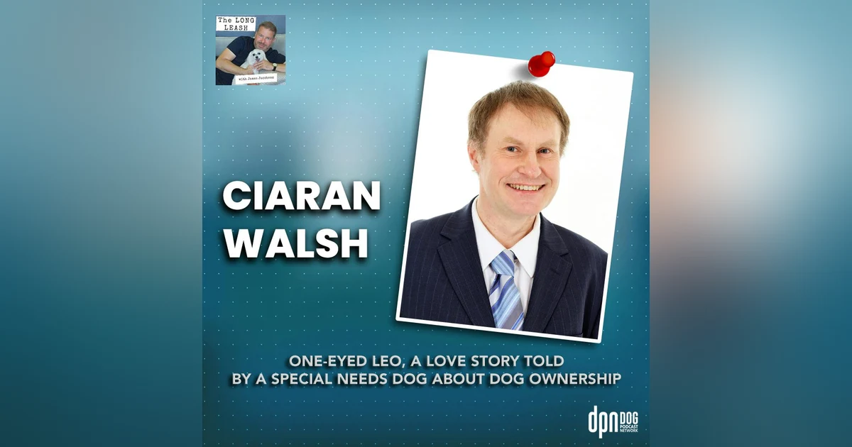 Ciaran Walsh: One-Eyed Leo, A Love Story Told By A Special Needs Dog About Dog Ownership | The Long Leash #30