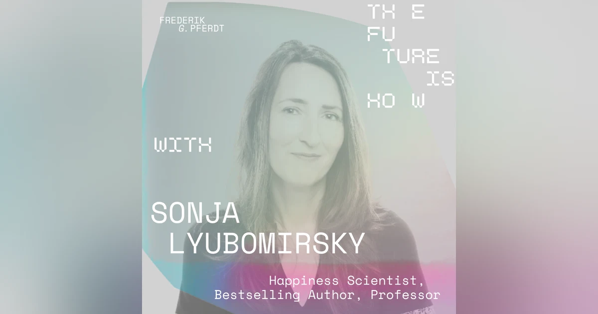 Loved, But Not Feeling It | Sonja Lyubomirsky on Connection, Vulnerability & What Makes Us Happy
