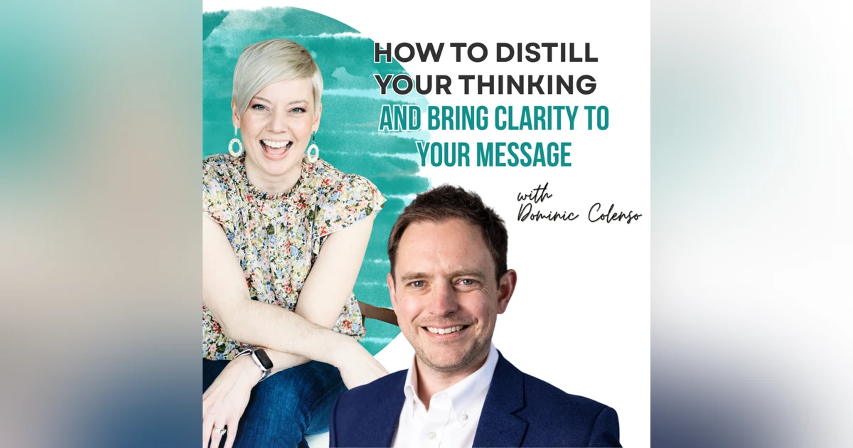 How to Distill Your Thinking and Bring Clarity to Your Message