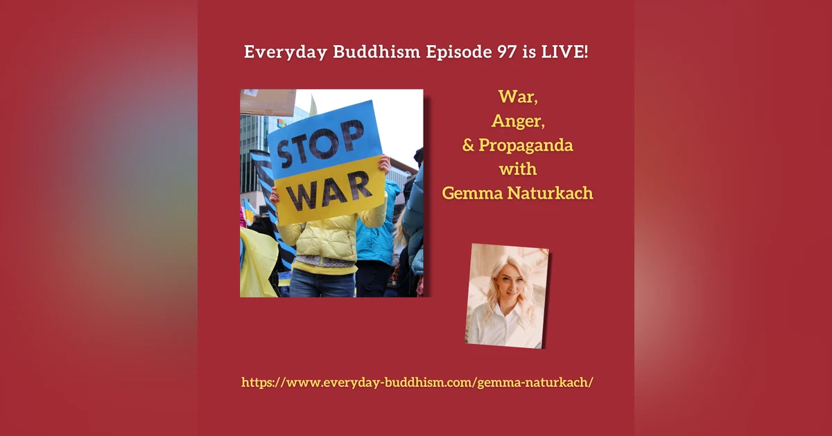 Everyday Buddhism 97 - War, Anger, and Propaganda with Gemma Naturkach