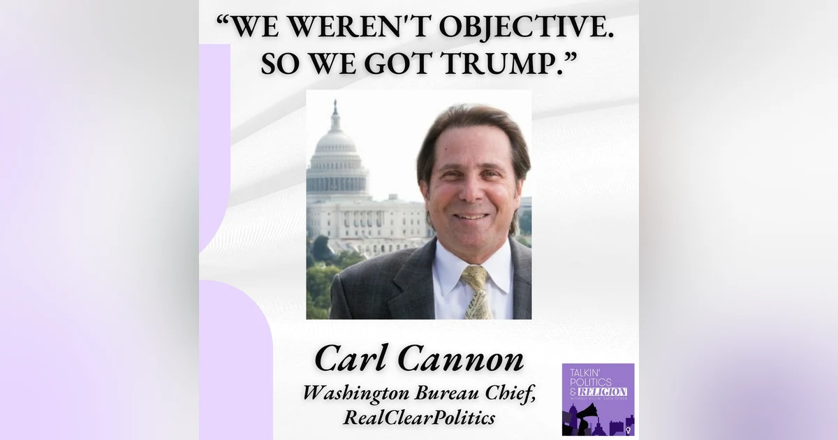 Carl Cannon, RealClearPolitics || "We Weren't Objective. So We Got Trump."