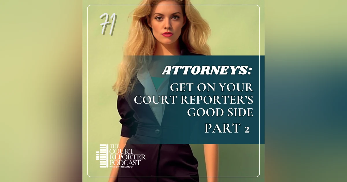 #71 - Attorneys: How to Work with your Court Reporter - Part 2