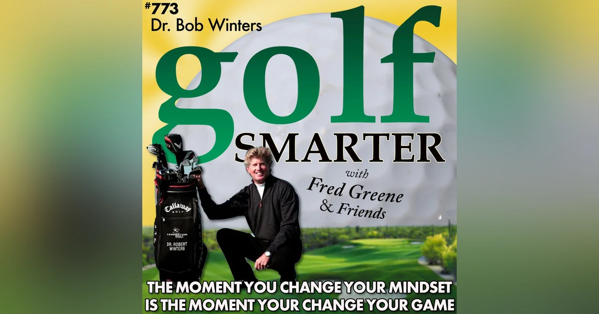 The Moment You Change Your Mindset is the Moment You Change Your Golf Game! Featured guest: Dr. Robert K Winters