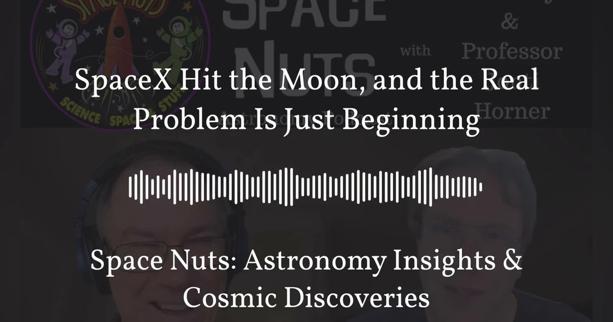 SpaceX Hit the Moon, and the Real Problem Is Just Beginning | Space Nuts: Astronomy Insights &...