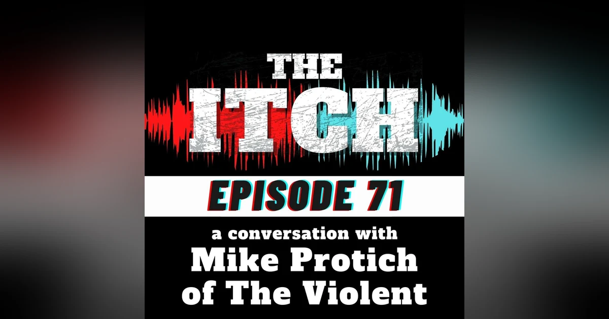 E71 A Conversation with Mike Protich of The Violent