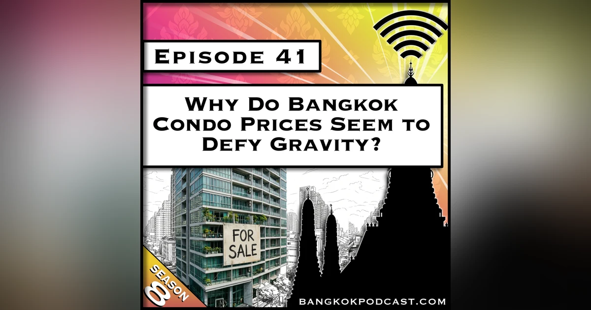 Why do Bangkok Condo Prices Seem to Defy Gravity? [S8.E41]