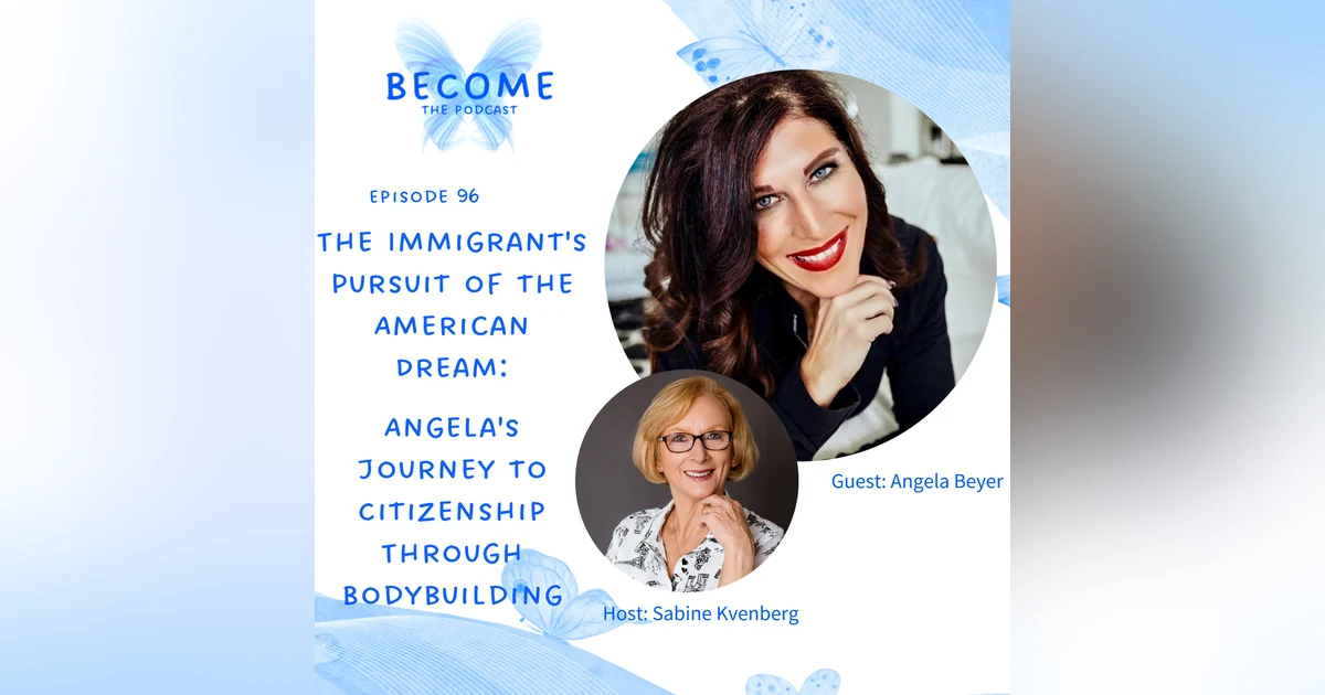 Ep.96 The Immigrant's Pursuit of the American Dream: Angela's Journey to Citizenship Through Bodybuilding