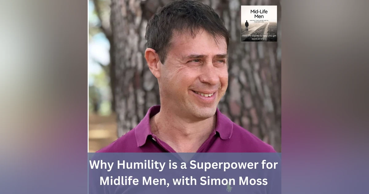 Why Humility is a Superpower for Midlife Men, with Simon Moss