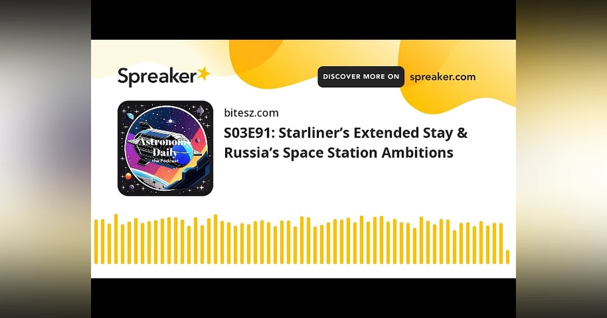 S03E91: Starliner’s Extended Stay & Russia’s Space Station Ambitions