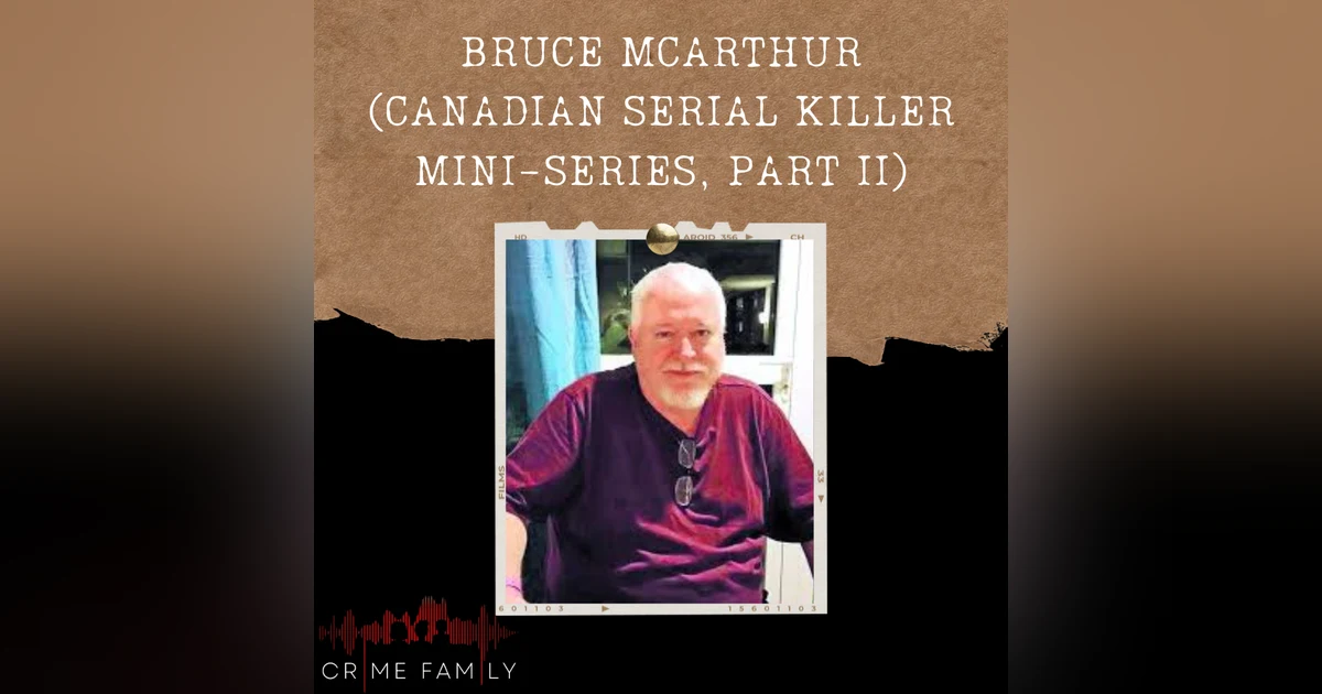 S04E10: BRUCE MCARTHUR (CANADIAN SERIAL KILLER MINI-SERIES, PART II)