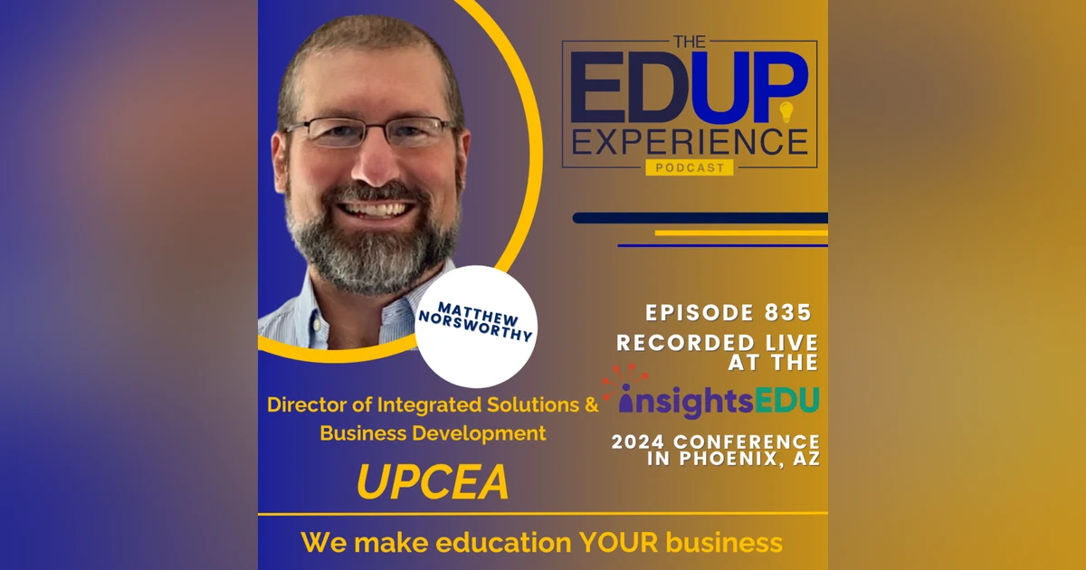 835: LIVE from ⁠InsightsEDU⁠ 2024 - with Matthew Norsworthy, Director of Integrated Solutions & Business Development, UPCEA