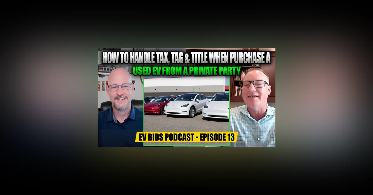How to Handle Tax, Tag & Title When Purchase a Used EV from a Private Party - EV Bids Podcast - Episode 13