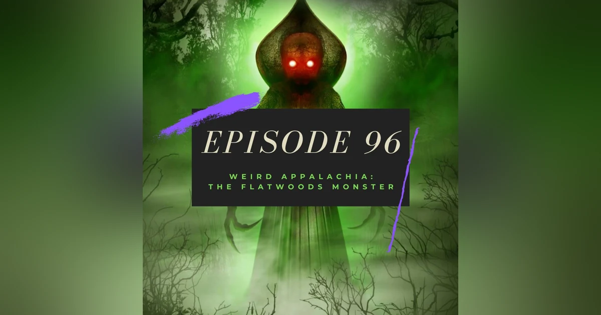 Ep. 96: Weird Appalachia - The Flatwoods Monster