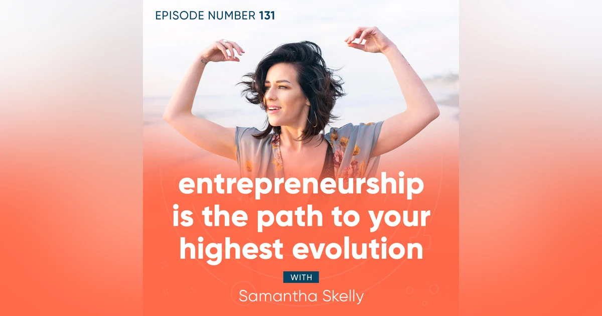 131. Entrepreneurship is the Path to Your Highest Evolution