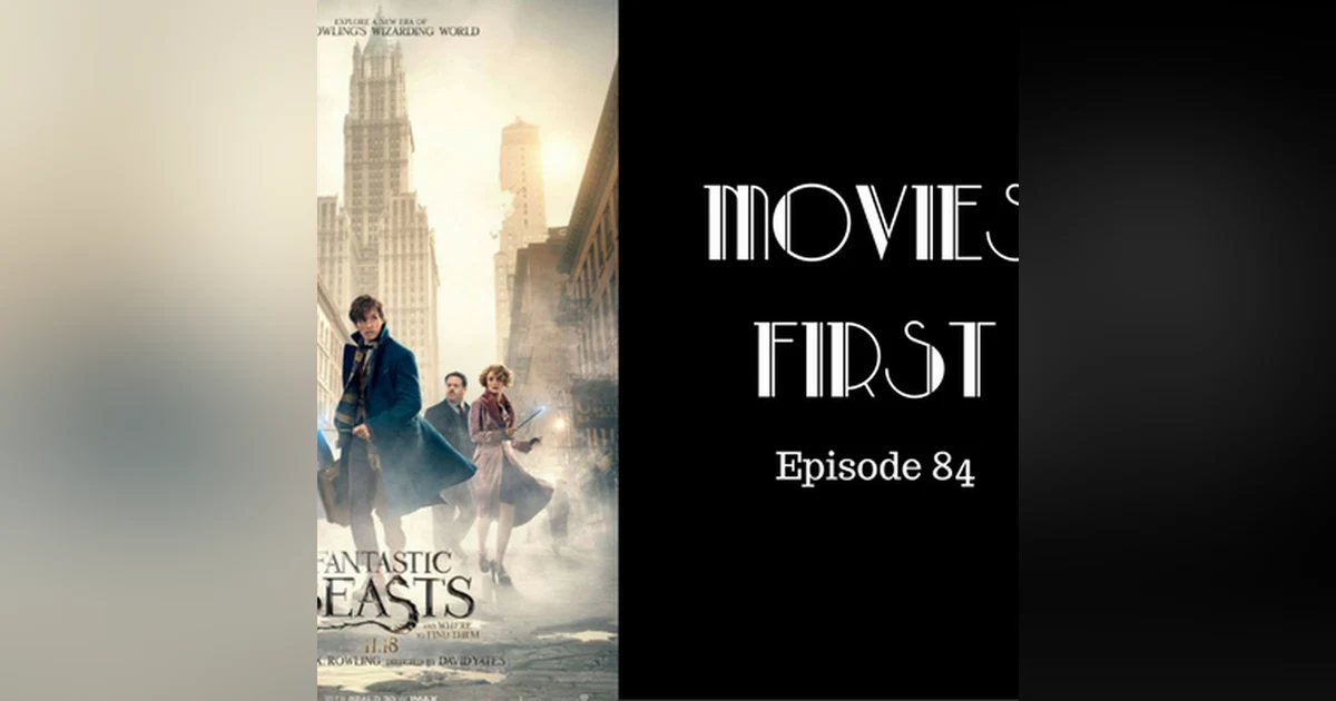 86: Fantastic Beasts and Where To Find Them - Movies First with Alex First & Chris Coleman Episode 84