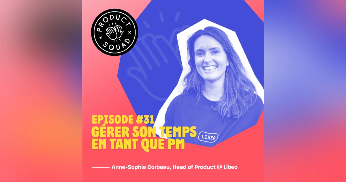 #31 Gérer son temps en tant que PM - Anne-Sophie Corbeau - Libeo