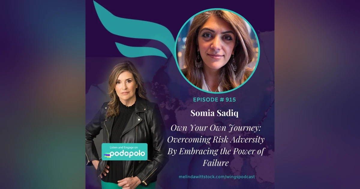 Own Your Own Journey:  Entrepreneur Somia Sadiq on the Power of Failure and Overcoming Risk Adversity