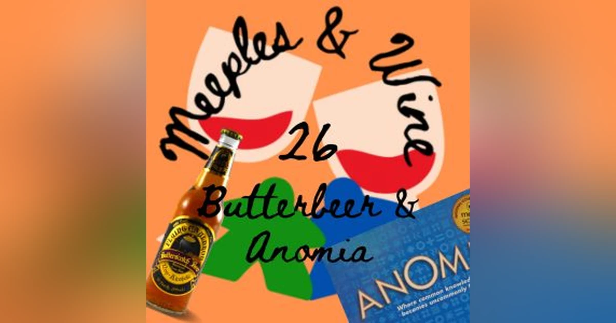 Meeples & Wine 26 – Butterbeer & Anomia