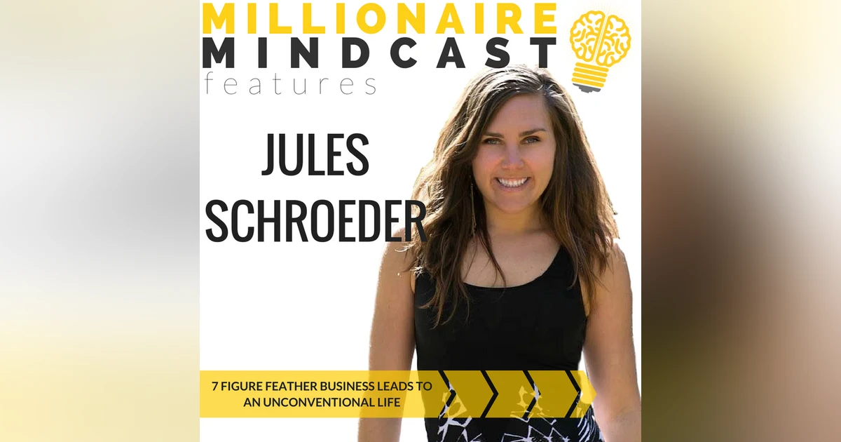 084: 7 Figure Feather Business Leads to an Unconventional Life | Jules Schroeder