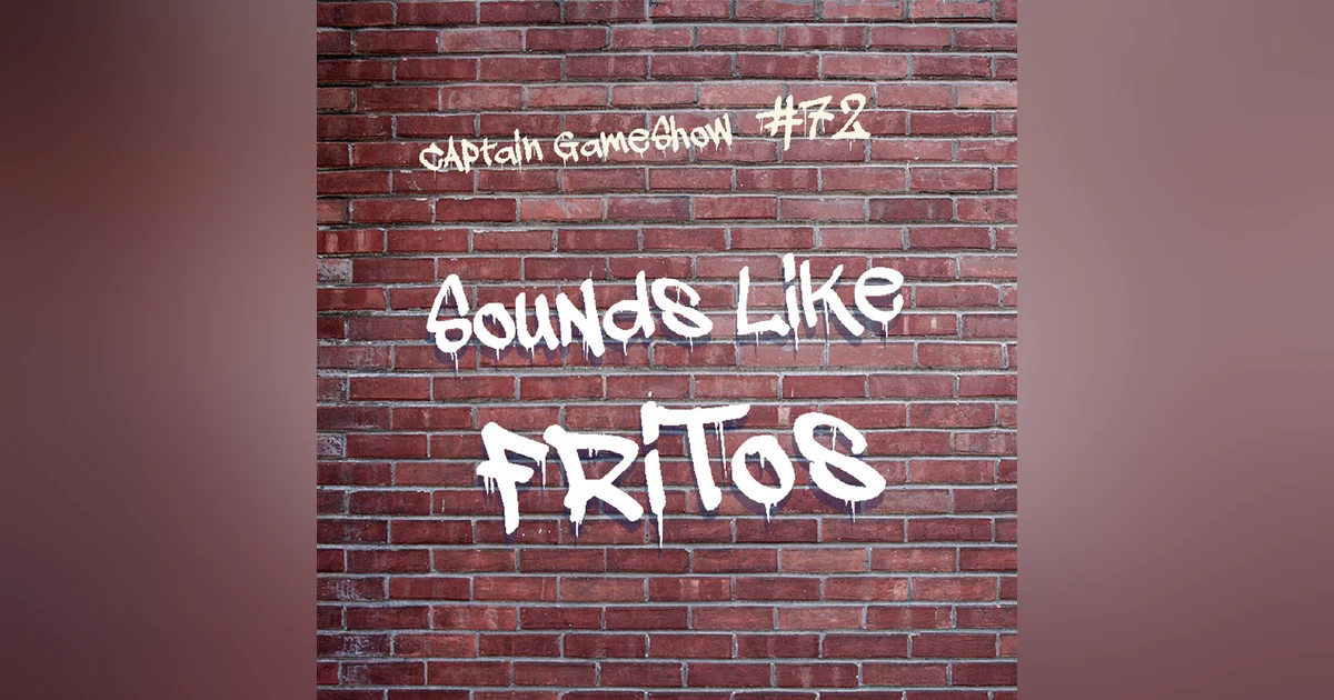 Episode 72: Sounds Like Fritos