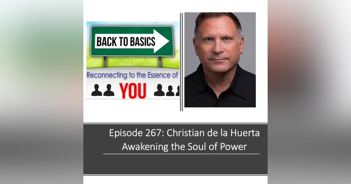 E267: Christian de la Huerta - Awakening the Soul of Power