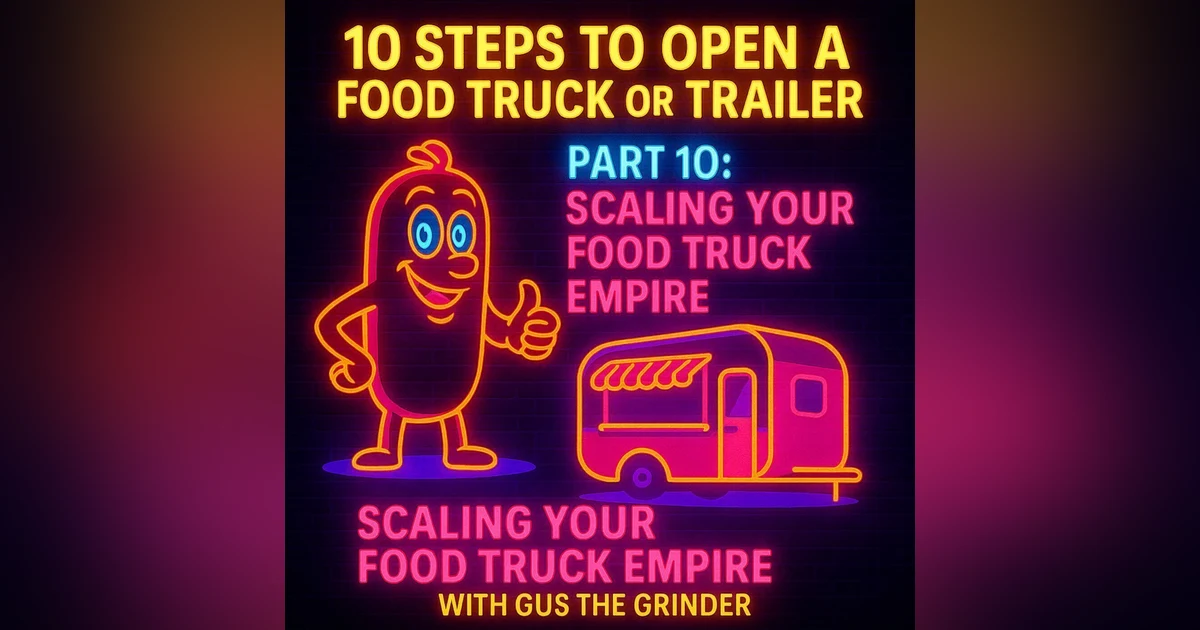 10 Steps to Open a Food Truck or Trailer: Part 10 - Scaling Your Food Truck Empire with Gus the Grinder